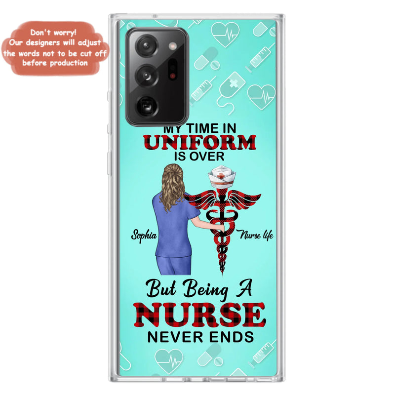 Custom Personalized Nurse iPhone/ Samsung Cases - Gift Idea For Nurse/ Birthday/ Friend - My Time In Uniform Is Over But Beings A Nurse Never Ends