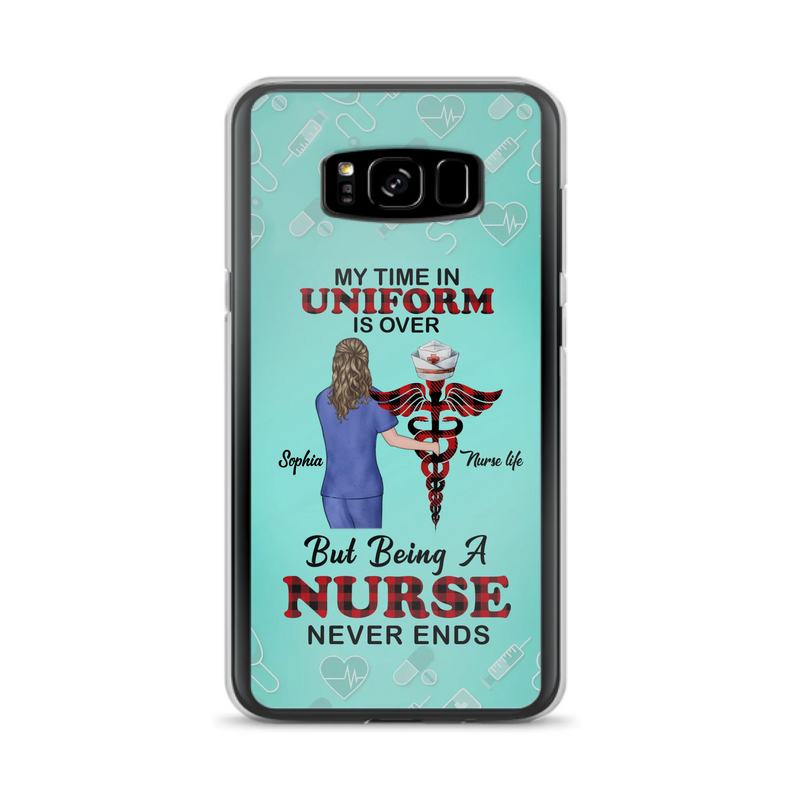 Custom Personalized Nurse iPhone/ Samsung Cases - Gift Idea For Nurse/ Birthday/ Friend - My Time In Uniform Is Over But Beings A Nurse Never Ends