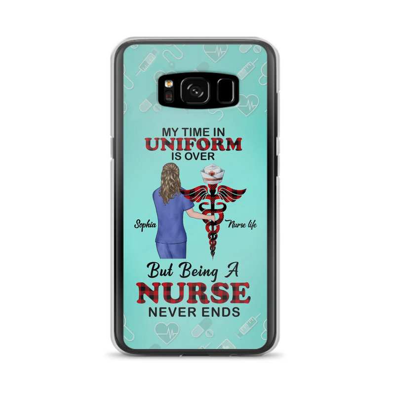 Custom Personalized Nurse iPhone/ Samsung Cases - Gift Idea For Nurse/ Birthday/ Friend - My Time In Uniform Is Over But Beings A Nurse Never Ends