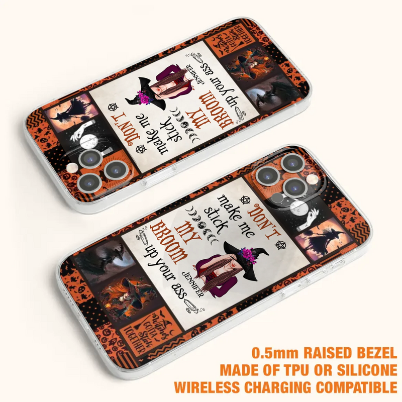Personalized Witch Phone Case - Halloween Gift Idea For Witch Lovers - Don't Make Me Stick My Broom Up Your Ass - Case For iPhone/Samsung