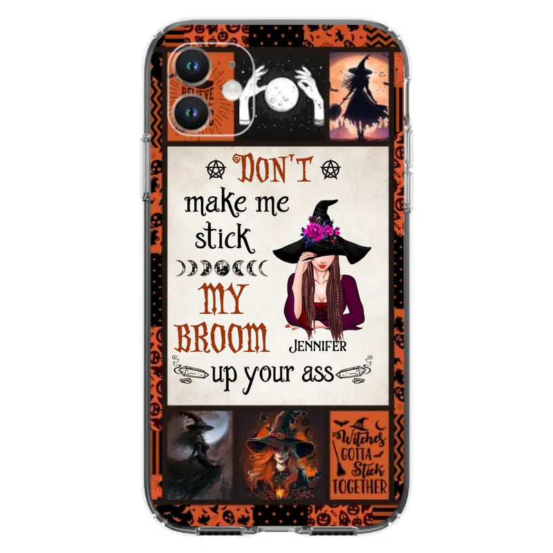 Personalized Witch Phone Case - Halloween Gift Idea For Witch Lovers - Don't Make Me Stick My Broom Up Your Ass - Case For iPhone/Samsung