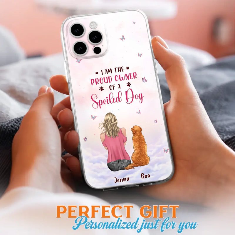 Custom Personalized Dog Mom Phone Case - Upto 5 Dogs - Gift Idea For Dog Lovers - I Am The Proud Owner Of A Spoiled Dog - Case for iPhone/Samsung