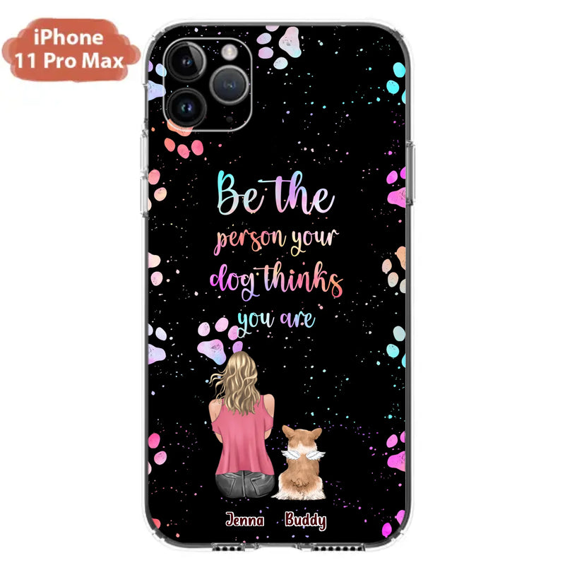 Custom Personalized Dog Mom Phone Case - Upto 5 Dogs - Gift Idea For Dog Lovers - Be The Person Your Dog Thinks You Are - Case for iPhone/Samsung