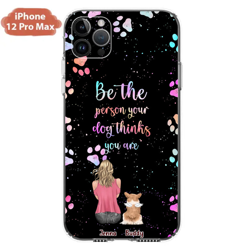 Custom Personalized Dog Mom Phone Case - Upto 5 Dogs - Gift Idea For Dog Lovers - Be The Person Your Dog Thinks You Are - Case for iPhone/Samsung