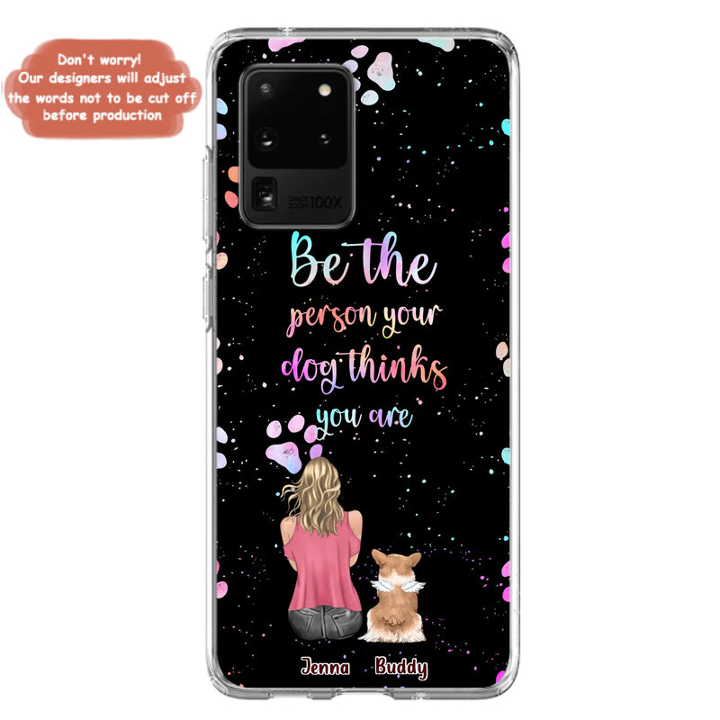 Custom Personalized Dog Mom Phone Case - Upto 5 Dogs - Gift Idea For Dog Lovers - Be The Person Your Dog Thinks You Are - Case for iPhone/Samsung