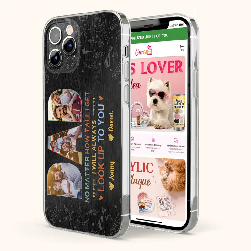 Custom Personalized Dad Photo Phone Case - Father's Day Gift Idea - No Matter How Tall I Get I Will Always Look Up To You - Case for iPhone/Samsung