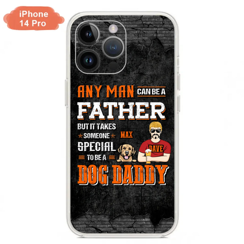 Custom Personalized Dog Daddy Phone Case - Gift Idea For Father's Day/Dog Lovers - Any Man Can Be A Father But It Takes Someone Special To Be A Dog Daddy - Cases For iPhone/Samsung