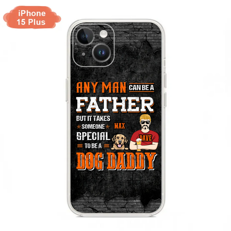 Custom Personalized Dog Daddy Phone Case - Gift Idea For Father's Day/Dog Lovers - Any Man Can Be A Father But It Takes Someone Special To Be A Dog Daddy - Cases For iPhone/Samsung