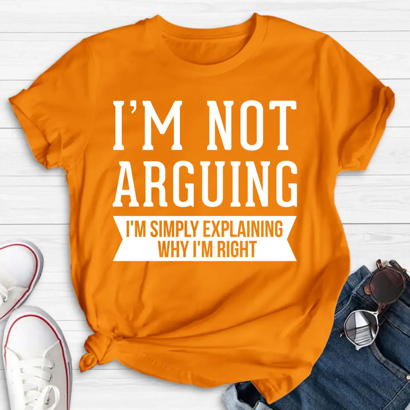I’m Not Arguing Shirt – I’m Simply Explaining Why I’m Right, Funny Sarcastic Gift, T-Shirt, Long Sleeve, Sweatshirt & Hoodie