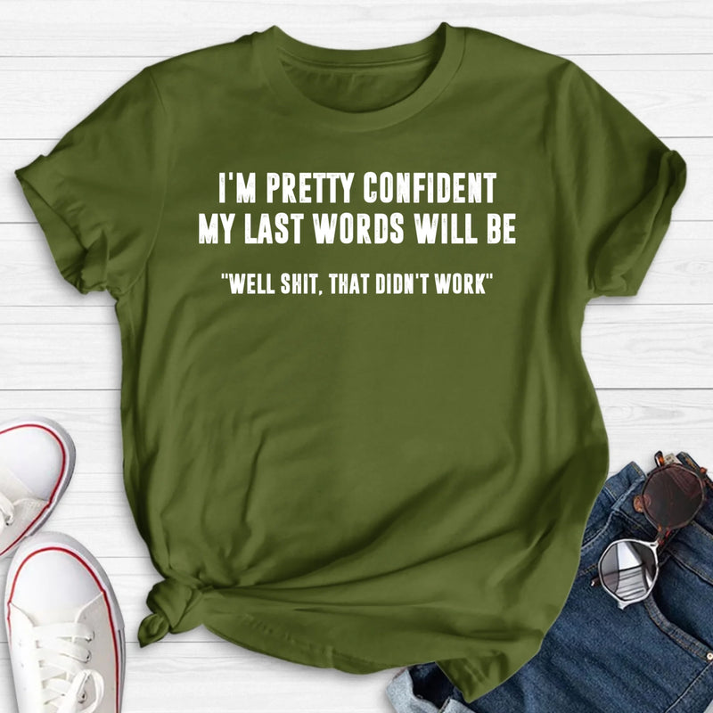 I’m Pretty Confident My Last Words Will Be Shirt – Well Shit That Didn’t Work, Funny Sarcastic Gift, T-Shirt, Long Sleeve, Sweatshirt & Hoodie