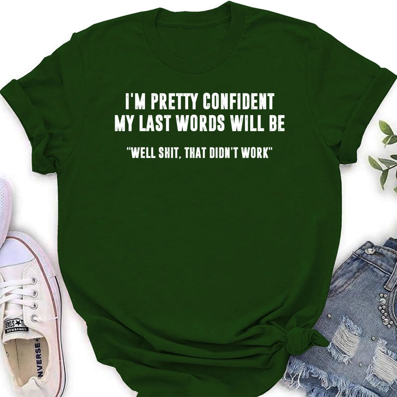 I’m Pretty Confident My Last Words Will Be Shirt – Well Shit That Didn’t Work, Funny Sarcastic Gift, T-Shirt, Long Sleeve, Sweatshirt & Hoodie