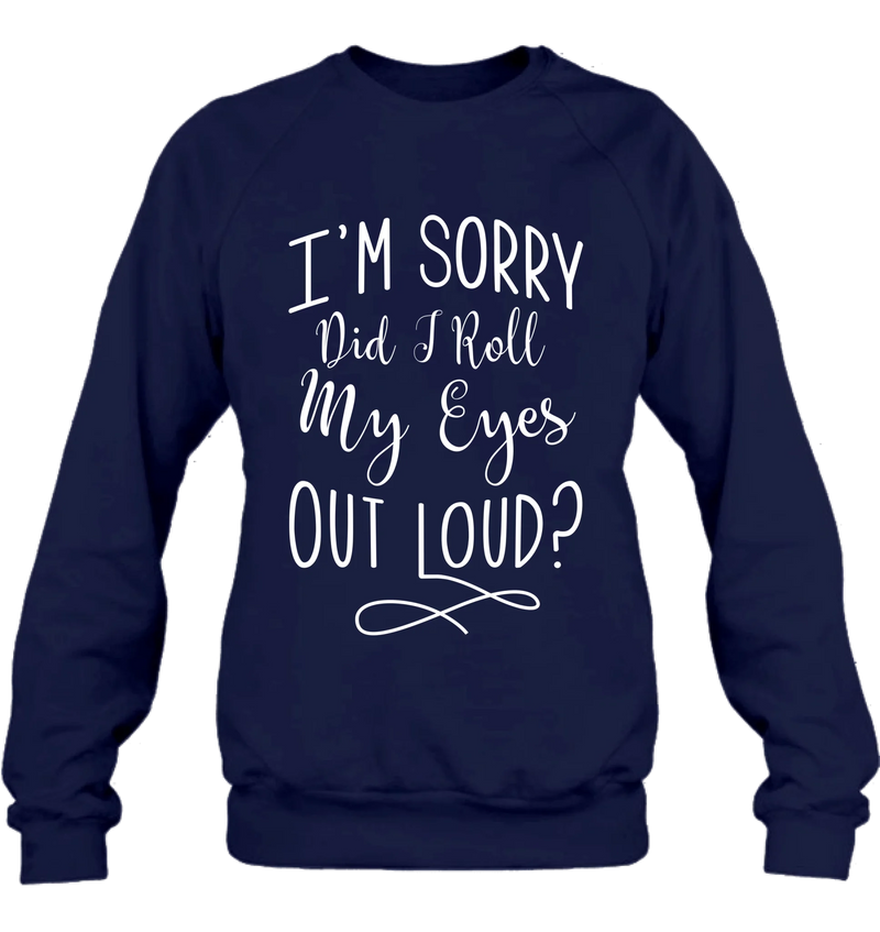 Did I Roll My Eyes Out Loud Shirt – Funny Sarcastic Gift for Women, T-Shirt, Long Sleeve, Sweatshirt & Hoodie