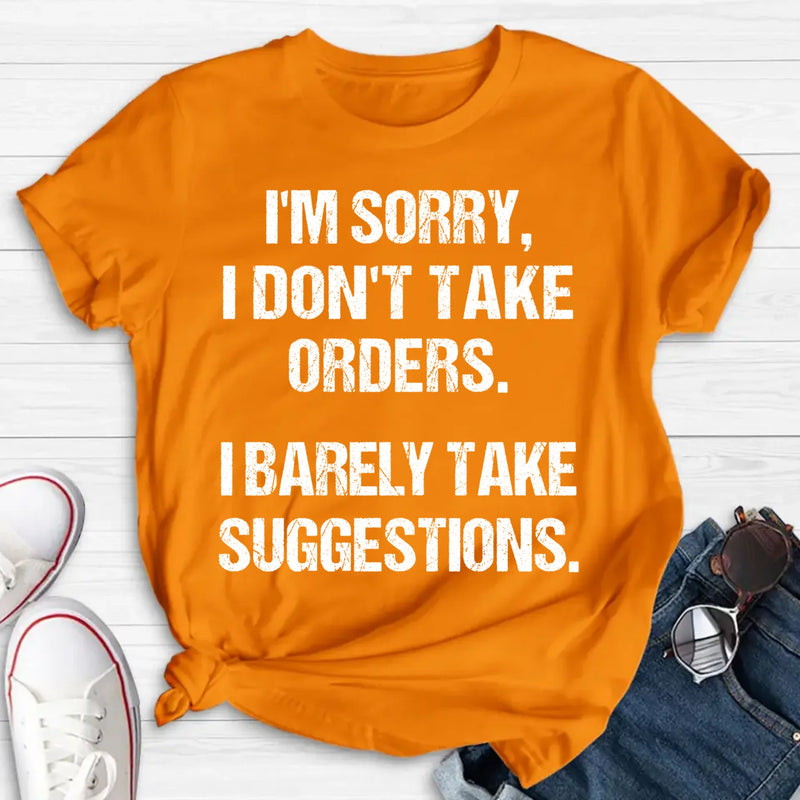 I Don’t Take Orders Shirt – I Barely Take Suggestions, Funny Sarcastic Gift for Men & Women, T-Shirt, Long Sleeve, Sweatshirt & Hoodie