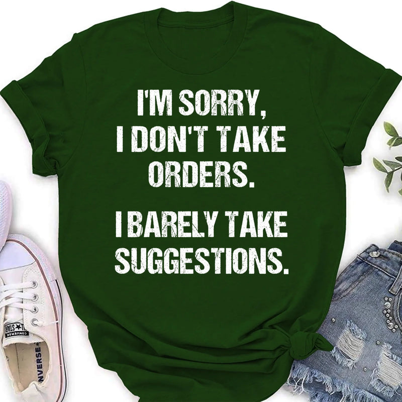 I Don’t Take Orders Shirt – I Barely Take Suggestions, Funny Sarcastic Gift for Men & Women, T-Shirt, Long Sleeve, Sweatshirt & Hoodie