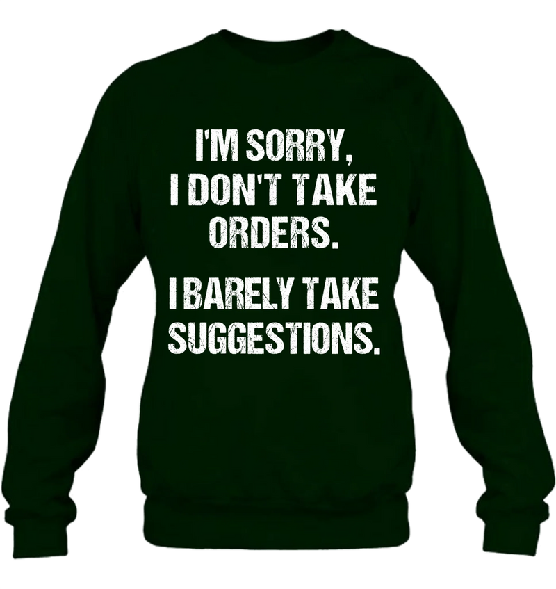 I Don’t Take Orders Shirt – I Barely Take Suggestions, Funny Sarcastic Gift for Men & Women, T-Shirt, Long Sleeve, Sweatshirt & Hoodie