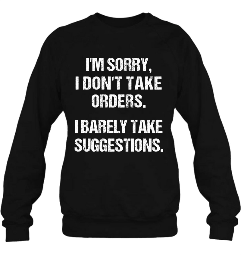I Don’t Take Orders Shirt – I Barely Take Suggestions, Funny Sarcastic Gift for Men & Women, T-Shirt, Long Sleeve, Sweatshirt & Hoodie