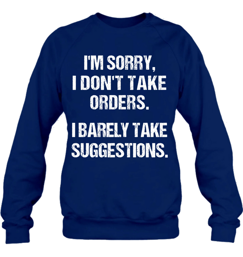 I Don’t Take Orders Shirt – I Barely Take Suggestions, Funny Sarcastic Gift for Men & Women, T-Shirt, Long Sleeve, Sweatshirt & Hoodie