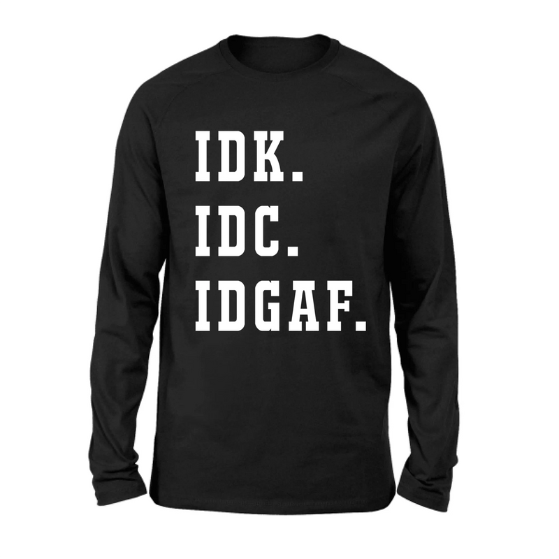 IDK IDC IDGAF Shirt – I Don’t Know, I Don’t Care, I Don’t Give a F*ck, Funny Sarcastic Gift, T-Shirt, Long Sleeve, Sweatshirt & Hoodie