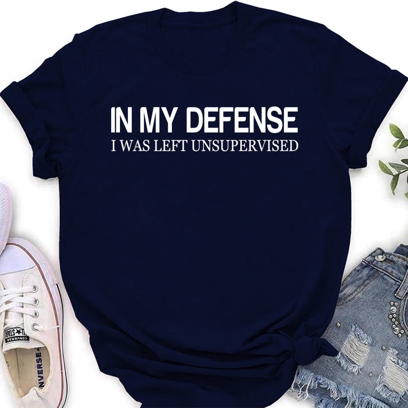 In My Defense I Was Left Unsupervised Shirt – Funny Sarcastic Gift for Men & Women, T-Shirt, Long Sleeve, Sweatshirt & Hoodie
