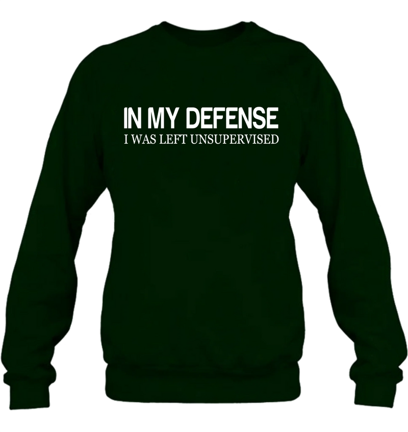 In My Defense I Was Left Unsupervised Shirt – Funny Sarcastic Gift for Men & Women, T-Shirt, Long Sleeve, Sweatshirt & Hoodie
