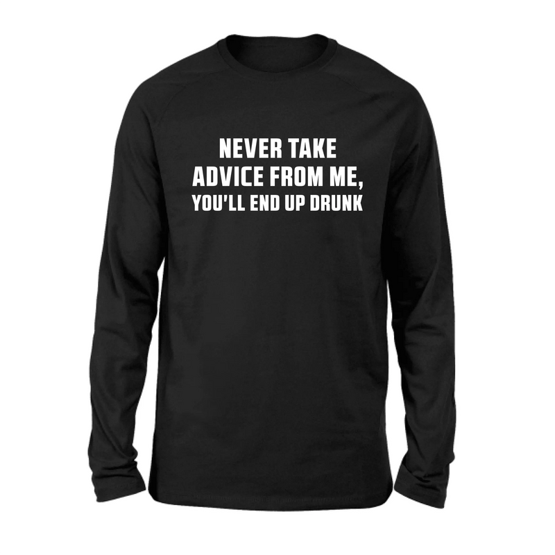 Never Take Advice From Me Shirt – You’ll End Up Drunk, Funny Sarcastic Gift for Men & Women, T-Shirt, Long Sleeve, Sweatshirt & Hoodie