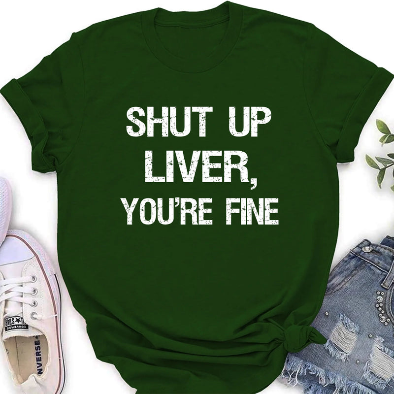 Shut Up Liver, You’re Fine – Funny Drinking Shirt - Gift for Dad, Husband & Friend - T-Shirt, Long Sleeve, Sweatshirt & Hoodie