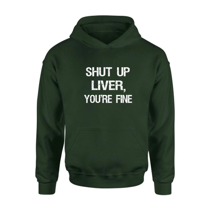 Shut Up Liver, You’re Fine – Funny Drinking Shirt - Gift for Dad, Husband & Friend - T-Shirt, Long Sleeve, Sweatshirt & Hoodie