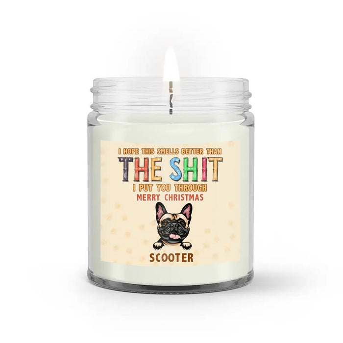 Custom Personalized Pet Candle - Gift Idea For Dog/Cat Lovers - Up To 5 Cats/Dogs - I Hope This Smells Better Than The Shit I Put You Through Merry Christmas