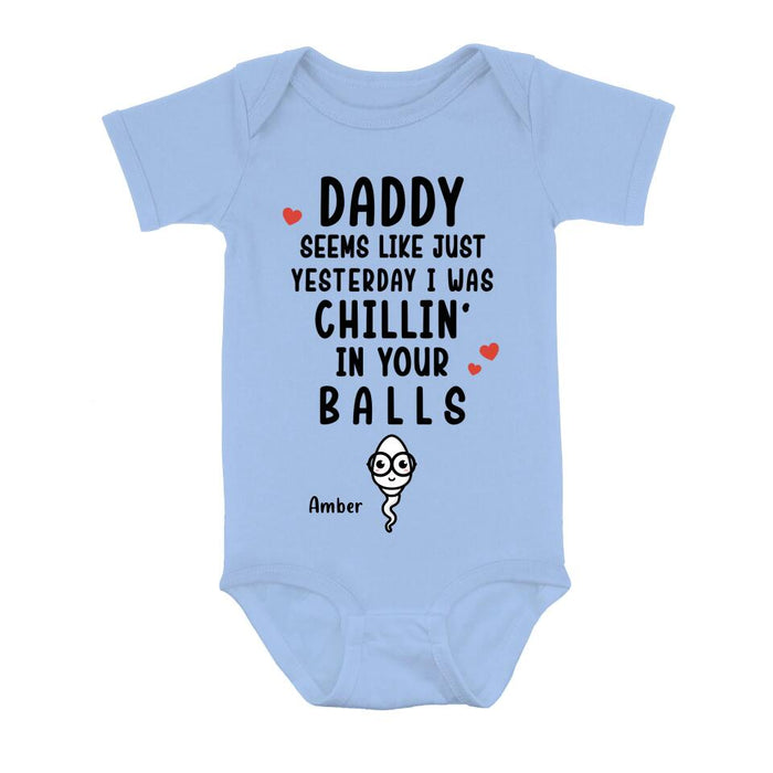 Custom Personalized Funny Baby Onesie - Funny Gift Idea for Baby/Father's Day - Seems Like Just Yesterday I Was Chillin' In Your Balls