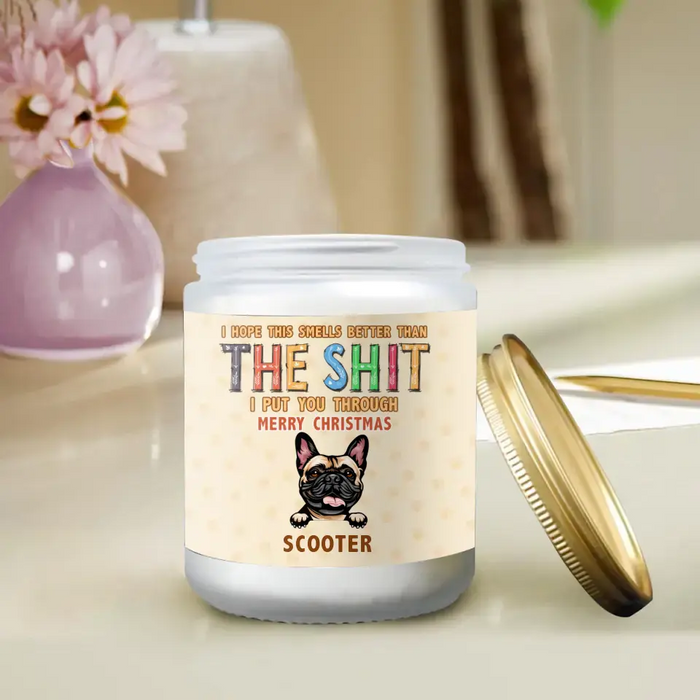 Custom Personalized Pet Candle - Gift Idea For Dog/Cat Lovers - Up To 5 Cats/Dogs - I Hope This Smells Better Than The Shit I Put You Through Merry Christmas