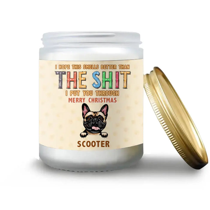 Custom Personalized Pet Candle - Gift Idea For Dog/Cat Lovers - Up To 5 Cats/Dogs - I Hope This Smells Better Than The Shit I Put You Through Merry Christmas